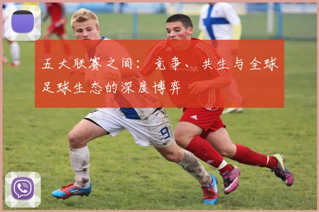 五大联赛之间：竞争、共生与全球足球生态的深度博弈