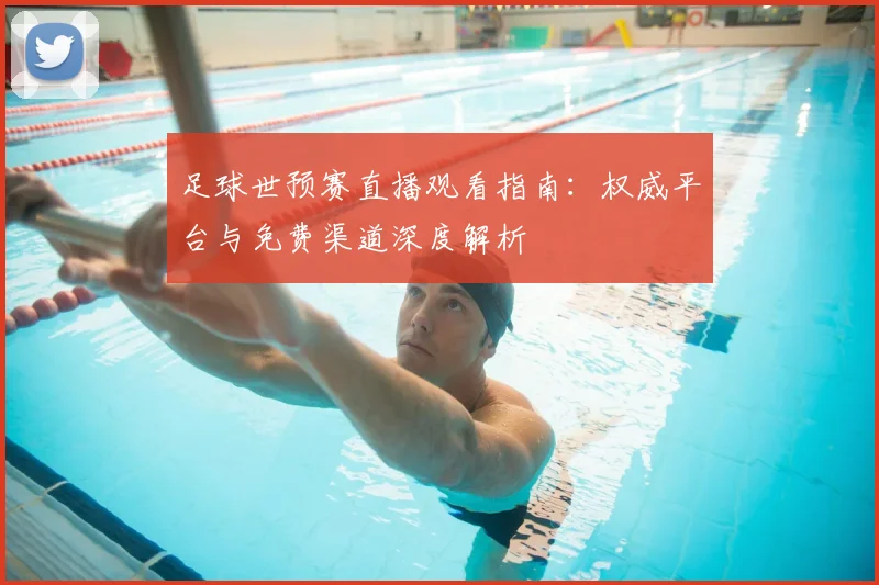 足球世预赛直播观看指南：权威平台与免费渠道深度解析